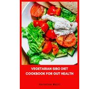 Vegetarian SIBO Diet Cookbook for Gut Health: Gentle Recipes to Ease Bloating, Support Comfortable Digestion, Reduce Flare-Ups and Restore Daily Well-Being