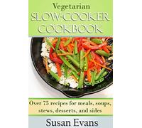 Vegetarian Slow Cooker Cookbook: Over 75 recipes for meals, soups, stews, desserts, and sides