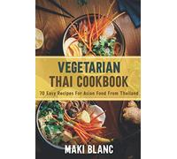 Vegetarian Thai Cookbook: 70 Easy Recipes For Asian Food From Thailand