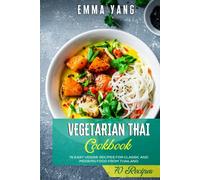 Vegetarian Thai Cookbook: 70 Easy Veggie Recipes For Classic And Modern Food From Thailand