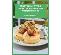 Vegetarian Type 2 Diabetes Recipes for Women Over 40: Plant Based Meals to Support Blood Sugar Control, Hormonal Health, Sustainable Weight Management, and Energy Through Midlife and Beyond