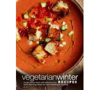 Vegetarian Winter Recipes: Forget About Meat with Delicious and Heart-Warming Meals for Quick Weeknight Cooking