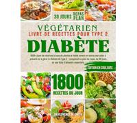 VÉGÉTARIEN LIVRE DE RECETTES POUR TYPE 2: 1800+ jours de recettes à base de plantes à faible teneur en sucre pour aider à prévenir et à gérer le ... Recipes for Chronic Health and Wellness)