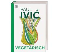Vegetarisch: Das große Kochbuch von Sternekoch Paul Ivic mit Warenkunde, Profiwissen und 300 alltagstauglichen Rezepten
