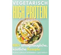 Vegetarisch High Protein Kochbuch: 100+ leckere, eiweißreiche Rezepte für den Alltag | Muskelaufbau, Abnehmen, Fitness