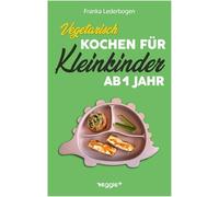 Vegetarisch kochen für Kleinkinder ab 1 Jahr: Das große vegetarische Kochbuch für Kleinkinder und die ganze Familie (mit kindergerechten Rezepten ohne ... für den Familientisch ab 12 Monate) von