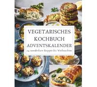 Vegetarisches Kochbuch Adventskalender: 24 festliche vegetarische Rezepte für die Adventszeit - Genussvoll, einfach & abwechslungsreich kochen