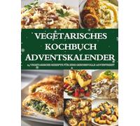 Vegetarisches Kochbuch Adventskalender: 24 vegetarische Rezepte - Ein Kochbuch Adventskalender für Genuss & Weihnachtsstimmung