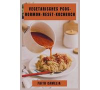 VEGETARISCHES PCOS- HORMON-RESET-KOCHBUCH: Ein nährender Leitfaden zu ausgewogenen Mahlzeiten, Blutzuckerstützung und zyklusfreundlichen Rezepten für jede Phase