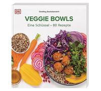 Veggie Bowls: Eine Schüssel - 80 Rezepte. Vegetarische und vegane Rezepte für schnelle, gesunde und leckere Bowls