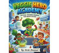 Veggie Hero Academy: A Fun Cookbook and Activity Guide for Kids Ages 4-8 to Beat Picky Eating with Superhero Superpowers