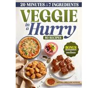 VEGGIE IN A HURRY: 80 Flavorful Vegan & Vegetarian Recipes in 20 Minutes or less, using 7 Ingredients or less