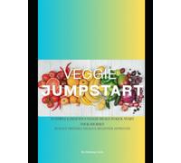 VEGGIE JUMPSTART: 45 Simple & Delicious Veggie Meals To Kick-Start Your Journey