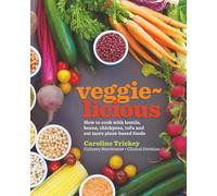 veggie-licious: how to cook with lentils. beans, chickpeas, tofu and eat more plant-based foods