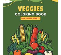 Veggie Vibes: A Mindful Coloring Journey for Teens and Adults: Mindful Coloring for Teens and Adults: A Creative Journey Through Veggie-Themed Designs for Relaxation and Wellness