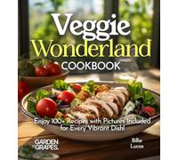 Veggie Wonderland Cookbook: Dive into a Veggie Wonderland - Explore Colorful and Healthy Salads in Our Cookbook! Enjoy 100+ Recipes with Pictures Included for Every Vibrant Dish