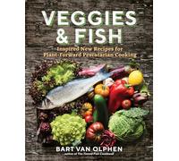 Veggies & Fish: Inspired New Recipes for Plant-Forward Pescatarian Cooking