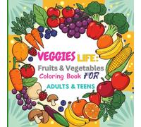 VEGGIES LIFE: FRUITS AND VEGETABLE COLORING BOOK FOR ADULTS AND TEENS: “A Relaxing Collection of Bold, Intricate Fruit & Vegetable Designs for Stress Relief and Creativity”