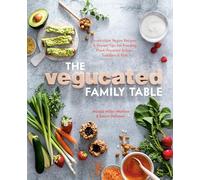 Vegucated Family Table: Irresistible Vegan Recipes and Proven Tips for Feeding Plant-Powered Babies, Toddlers, and Kids