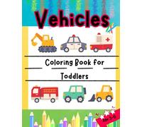 Vehicle Coloring Book for Toddlers : Age 3-6: Creative Adventures on Wheels: A Coloring Experience for Young Learners