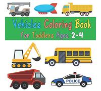 Vehicle Coloring Book for Toddlers Ages 2-4: The Ultimate Trucks, Airplane, Tractor, Helicopter Colouring Book | Best Gift for Preschoolers