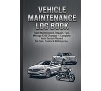Vehicle Maintenance Log Book: Track Maintenance, Repairs, Fuel, Mileage & Oil Changes - Complete Auto Service Record for Cars, Trucks & Motorcycles