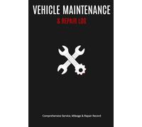 VEHICLE MAINTENANCE & REPAIR LOGBOOK: Comprehensive Service, Mileage & Repair Record for Automotive Enthusiasts