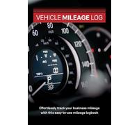 Vehicle Mileage Log: Effortlessly track your business mileage with this easy-to-use mileage logbook
