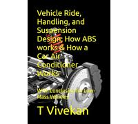 Vehicle Ride, Handling, and Suspension Design; How ABS works & How a Car Air Conditioner Works: With Conclusion for Low-Mass Vehicles
