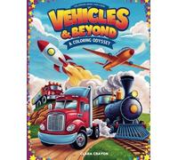 Vehicles & Beyond: A Coloring Odyssey: Tractors, Excavators, Airplanes, Helicopters, Hot Air Balloons, Fire Engines, Ambulances, Police cars, Dog Sleds, Rockets, Lunar Rovers