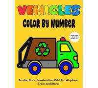 Vehicles Color by Number for Kids Ages 3-7: Trucks, Cars, Construction Vehicles, Airplane, Train and More!: Fun Color by Number Coloring Book with ... Perfect for Boys and Girls Who Love Vehicles