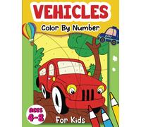 Vehicles Color By Number For Kids Ages 4-8: 50 Vehicles Coloring Pages Including Cars, Trucks, Excavators, Planes, and Many More! Things That Go ... Toddlers, Kids, Preschool and Kindergarten
