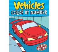 Vehicles Color By Number for Kids Ages 4-8: Automobile Coloring Book for Children | 30 Things That Go Pages Including a Race Car, Police Car, Excavator, Fire Engine, and many more