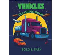 VEHICLES Coloring Book Bold and Easy: For children, adults, and seniors, with simple and relaxing designs depicting various types of vehicles: cars, trucks, motorcycles... and many more, at all age