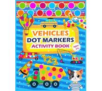 Vehicles Dot Markers Activity Book Ages 2-6: Vehicles Dot Coloring Book For Kids