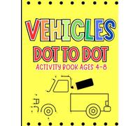 Vehicles Dot To Dot Activity Book For Kids Ages 4-8: Connect The Dots, Coloring, Cars, Trucks, Planes, Tractor, Train And More