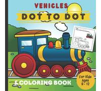 Vehicles Dot To Dot & Coloring Book For Kids Ages 8-12: Challenging and Fun Dot To Dot Puzzle For Kids Boys and Girls | Transportation : Truck, Plane, Car, Train, Boat, Motorcycle, Tractor.