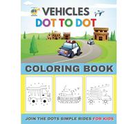 Vehicles Dot-to-Dot Coloring Book join the dots Simple Rides for Kids: 20+ Simple Dot-to-Dot Puzzles Featuring round movers, Trucks & Engines | One-Page Format (Ages 3-7)