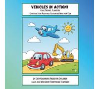 Vehicles in Action! Cars, Trucks, Planes & Construction Machines Colouring Book for Kids: 24 Easy-Colouring Pages for Children (Ages 2-6) Who Love Everything That Goes