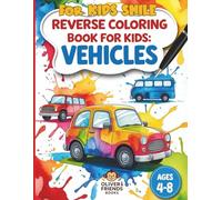Vehicles Reverse Coloring Book For Kids Smile: A Creative Activity Book for Kids Ages 4-8 Who Love Vehicles and Art: Cars, Trucks, Trains and More