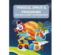 Vehicles, Space & Dinosaurs Coloring Book for Boys Ages 3-8: 60 Fun and Easy Large Print Coloring Pages with Cars, Trucks, Spaceships, Rockets, Planets & Dinosaurs