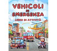 VEHICOLI DI EMERGENZA - LIBRO DI ATTIVITÀ: Colora, gioca e impara con i veicoli di emergenza!