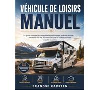 VÉHICULE DE LOISIRS MANUEL: Le guide complet du propriétaire pour voyager en toute sécurité, entretenir son VR, dépanner en bord de route et vivre en mobilité moderne