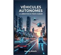 Véhicules Autonomes: La Libération du Trafic Humain: 4 (Technologies de Transport du Futur)