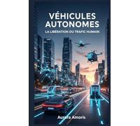 Véhicules Autonomes: La Libération du Trafic Humain (Technologies de Transport du Futur)
