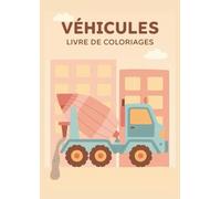 VÉHICULES - Mon Livre de Coloriages pour Enfants : Camions, Voitures, Tracteurs et Engins de Chantier | Activité ludique et éducative dès 3 ans