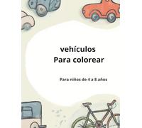 Vehículos para colorear: Para niños de 4 a 8 años (Colorea con calma - Libros infantiles)