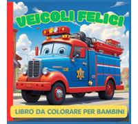 Veicoli Felici: Libro da colorare per bambini: colora e impara con i simpatici mezzi di trasporto per i più piccoli.