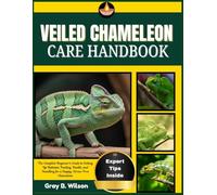 VEILED CHAMELEON CARE HANDBOOK: The Complete Beginner’s Guide to Setting Up Habitats, Feeding, Health, and Handling for a Happy, Stress-Free Chameleon
