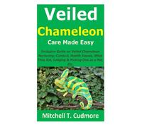 Veiled Chameleon Care Made Easy: Inclusive Guide on Veiled Chameleon Nurturing; Conduct, Health Issues, What They Eat, Lodging & Picking One as a Pet, Etc.